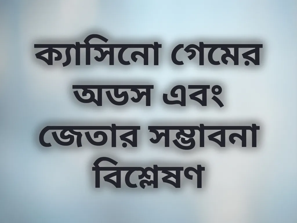 ক্যাসিনো গেমের অডস এবং জেতার সম্ভাবনা বিশ্লেষণ